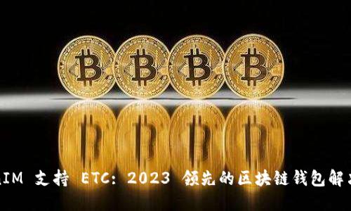 TokenIM 支持 ETC: 2023 领先的区块链钱包解决方案