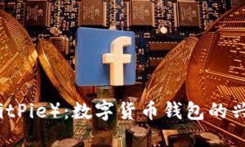 比特派（BitPie）：数字货币钱包的兴起与发展