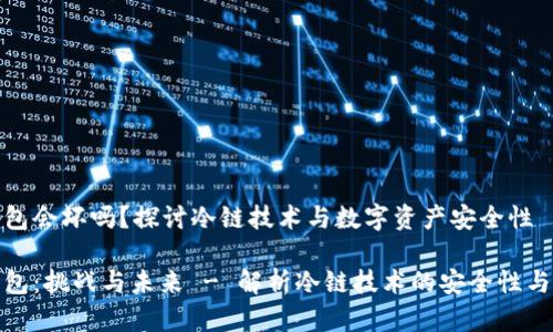 冷链钱包会坏吗？探讨冷链技术与数字资产安全性

冷链钱包：挑战与未来 - 解析冷链技术的安全性与稳定性