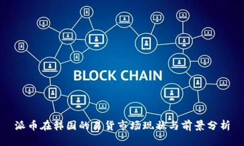 派币在韩国的易货市场现状与前景分析