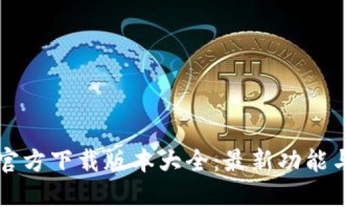 小狐钱包官方下载版本大全：最新功能与使用指南
