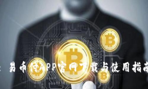 : 易币付APP官网下载与使用指南