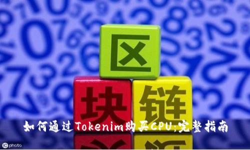 如何通过Tokenim购买CPU：完整指南
