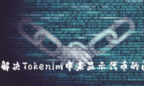 如何解决Tokenim中未显示代币的问题？