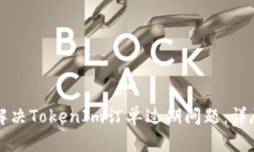 如何解决TokenIm订单过期问题：详尽指南