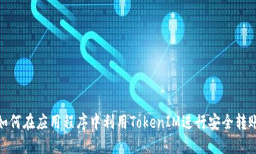 如何在应用程序中利用TokenIM进行安全转账