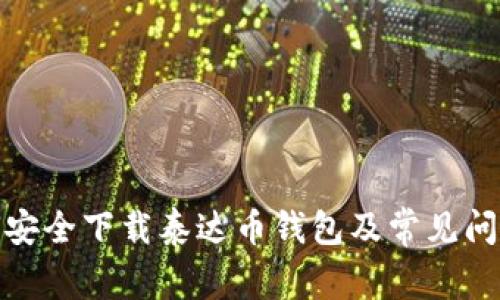 : 如何安全下载泰达币钱包及常见问题解答