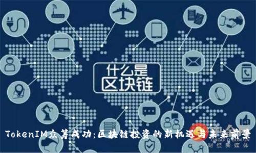 TokenIM众筹成功：区块链投资的新机遇与未来前景