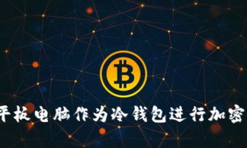 如何使用平板电脑作为冷钱包进行加密货币存储?