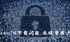 如何解决TokenIM下载问题：