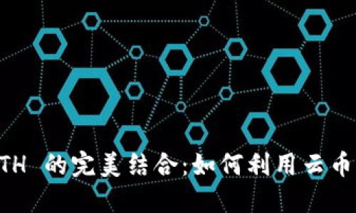 云币 TokenIM 与 ETH 的完美结合：如何利用云币提升你的以太坊投资?