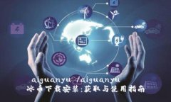  aiguanyu /aiguanyu冰币下载安装：获取与使用指南