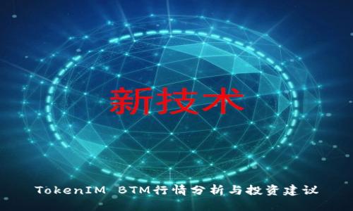 TokenIM BTM行情分析与投资建议