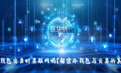 冷钱包交易时要联网吗？解密冷钱包与交易的真
