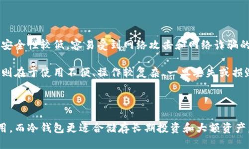 热钱包与冷钱包的区别

在数字货币和区块链的世界中，钱包是用户存储、接收和发送加密货币的重要工具。根据其连接互联网的状态，数字钱包主要分为热钱包（Hot Wallets）和冷钱包（Cold Wallets）。在这里，我们将探讨它们之间的主要区别。

热钱包的特点

热钱包是指任何连接到互联网的钱包。这包括在线钱包、手机应用钱包和桌面钱包等。热钱包的最大优点是其便利性，用户可以随时随地快速访问和管理他们的数字资产。

由于热钱包的互联网连接，其交易速度较快，用户可以迅速完成买卖和转账操作。这种账户几乎可以即时交易，非常适合日常使用。

冷钱包的特点

冷钱包则是完全离线的钱包，如硬件钱包或者纸钱包。由于不连接互联网，冷钱包具有更高的安全性，可以有效防止黑客攻击和恶意软件的侵入。冷钱包通常用于长期存储大额资金。

用户在使用冷钱包时，虽然在交易的便捷性上不如热钱包，但其安全保证使得热钱包无法比拟。冷钱包的交易通常需要将其连接到互联网，这个过程相对复杂且时间较长。

热钱包与冷钱包的优缺点

热钱包的主要优点包括操作便利、快速交易以及用户友好的界面。然而，热钱包的缺点是安全性较低，容易受到网络攻击和网络诈骗的威胁。

相对而言，冷钱包的优点在于其高安全性，不容易受到黑客攻击及丢失资产的风险。缺点则在于使用不便、操作较复杂、一旦丢失或损毁，用户可能面临无法找回资产的风险。

总结

综上所述，热钱包和冷钱包各有其特点和适用场景。热钱包适合日常小额交易和频繁使用，而冷钱包更适合储存长期投资和大额资产。用户可以根据自己的需求选择合适的钱包，以确保资产安全和管理的便利性。

