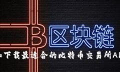 如何选择和下载最适合的比特币交易所APP（苹果