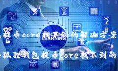 小狐狸钱包提币core找不到的解决方案与常见问题