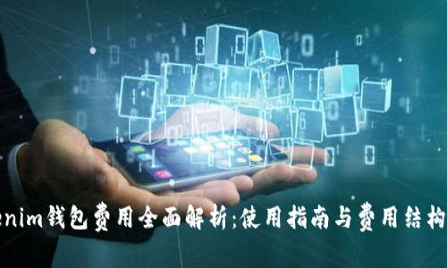 Tokenim钱包费用全面解析：使用指南与费用结构分析