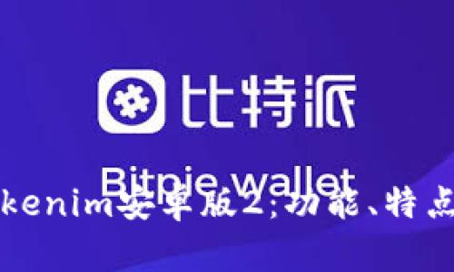 全面解析Tokenim安卓版2：功能、特点与使用指南