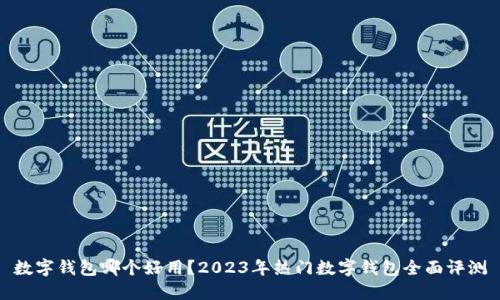 数字钱包哪个好用？2023年热门数字钱包全面评测