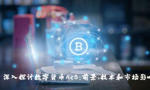 : 深入探讨数字货币AcB：前景、技术和市场影响
