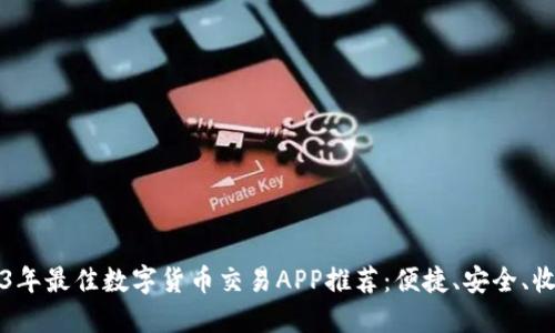 2023年最佳数字货币交易APP推荐：便捷、安全、收益高