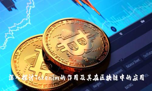 深入探讨Tokenim的作用及其在区块链中的应用