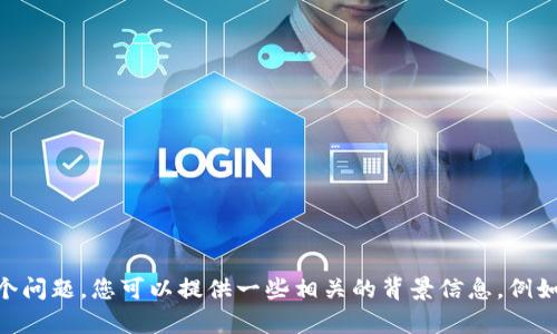 抱歉，您提到的“tokenim无法获取数据”的问题可能与特定技术或平台的使用有关。为了能够帮助您更好地解决这个问题，您可以提供一些相关的背景信息，例如您在使用哪个具体的技术或程序，遇到什么样的错误信息？这样的话，我能为您提供更有针对性的建议和解决方案！