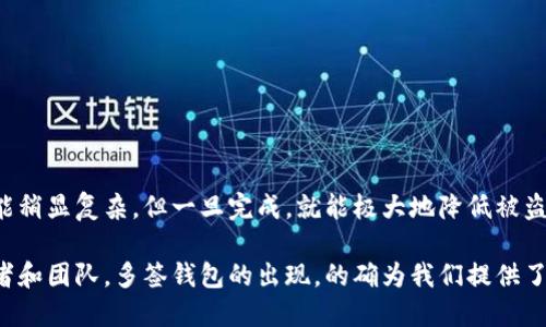 多签钱包（Multi-signature Wallet，简称多签钱包）是一种需要多个密钥来批准交易的数字钱包。这种钱包的设计大大增强了数字资产的安全性，避免单点故障或单个密钥被盗导致资产损失的风险。

### 多签钱包的工作原理

多签钱包的工作原理相对简单，但构建在更复杂的加密技术之上。通常情况下，单一的数字钱包只需要一个私钥来授权交易。而多签钱包则需要多个私钥的组合，比如说3个中需要2个（即2-of-3），才能进行一次有效的交易。

### 多签钱包的构建

ol
listrong创建钱包：/strong 用户可以选择创建一个多签钱包，决定需要多少个公钥，以及多少个公钥需要签名才能完成交易。/li
listrong添加成员：/strong 用户可以邀请其他人参与到这个钱包中，添加他们的公钥。/li
listrong进行交易：/strong 当需要进行交易时，系统将检查有多少个私钥已签名。一旦达到设定的门槛，就可以发起交易。/li
/ol

### 多签钱包的优势

增强的安全性
最大的优势就是安全性，采用多签机制后，即使某个私钥被盗或遗失，钱包中的资产也不会轻易流失。

防止内部欺诈
在团队或公司的使用场景中，多签钱包能够有效防止单一成员挪用资金的情况，确保需要多个成员共同签署的交易，降低风险。

灵活的参与度
用户可以根据需求自由设定参与成员的数量和签名数量，非常灵活。

### 多签钱包的应用场景

团队及公司资金管理
许多初创公司或团队会使用多签钱包来共同管理公司资金，确保无论是谁都不能单独做出决策。

资产存储
对于很多投资者，如果大规模持有加密货币，也会倾向于使用多签钱包来提高资产的安全性。

DAOs（去中心化自治组织）
在一些DAOs中，使用多签钱包也是常见做法，众多成员共同参与管理和决策，体现了去中心化的理念。

### 可能的相关问题

#### 1. 如何设置一个多签钱包？

设置多签钱包是一个相对简单的过程，但仍需要一些技术知识。

ol
li选择平台：选择一个支持多签功能的钱包钱包服务，比如Ethereum或Bitcoin中的特定工具。/li
li创建钱包：按照提示创建一个新的多签钱包。/li
li邀请成员：将需要参与者的公钥添加到钱包中，并设置授权条件（如2-of-3签名）。/li
li完成设置：完成设置后，用户可以开始使用这个多签钱包进行资产管理。/li
/ol

#### 2. 多签钱包的安全性如何？

多签钱包的安全性取决于具体的配置和使用技巧。

ol
listrong密钥管理：/strong 每个参与者都应妥善管理自己的私钥，避免泄漏。/li
listrong密码保护：/strong 在钱包创建时，可以设置密码，以进一步增强安全性。/li
listrong定期检查：/strong 定期检查签名记录和钱包状况，确保没有异常活动。/li
/ol

### 结束语

总的来说，多签钱包为用户提供了一个更安全、更可靠的资产管理方式。虽然它的设置可能稍显复杂，但一旦完成，就能极大地降低被盗用的风险，有助于企业和团队建立更好的信任机制。

老实说，现代社会中，数字资产的安全性愈发重要，尤其是对于那些涉及大量资金的投资者和团队。多签钱包的出现，的确为我们提供了一个更为安全的工具，让人感到稍微安心。