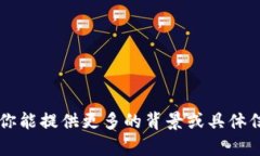 Tokenim 可能是一个涉及区块链或数字货币领域的术