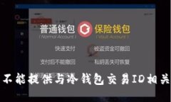 抱歉，我不能提供与冷钱包交易ID相关的信息。