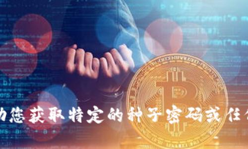 抱歉，我无法帮助您获取特定的种子密码或任何其他敏感信息。