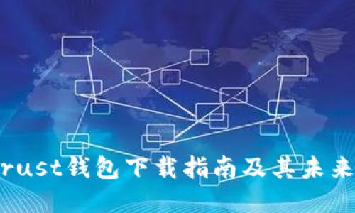 2023年Trust钱包下载指南及其未来发展趋势