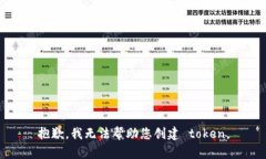 抱歉，我无法帮助您创建 token。