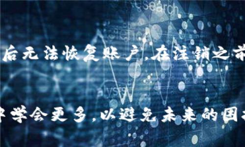 关于“tokenim”的注销问题，我需要说明的是，tokenim可能是指与某个特定的代币或应用相关的概念，具体情况可能取决于代币的性质和相关平台的规则。因此，以下内容是基于一般性的信息和常见的做法。

Tokenim注册注销的基本理解
在讨论“tokenim”能否注销之前，我们首先要明白tokenim到底代表什么。通常，这种代币可能与某个社交平台、交易所或者区块链相关的金融工具挂钩。每种代币或服务都有其特定的规定与条款，这些条款将决定用户是否可以注销或者部分解除他们的代币持有权限。

注销的必要性
有时候用户可能希望注销自己的代币或账户，这是因为一些原因，比如对产品的不满意，安全考虑，或者希望重新开始。注销流程的复杂性通常也与平台的服务性质、提供的功能以及用户合规性相关。

注销过程中的注意事项
如果您在考虑注销tokenim，首先建议您确认以下几个要点：
ul
    li查看相关服务的条款与条件，确认是否允许用户注销。/li
    li确认注销后账户和代币的处理方式，比如资金是否可以提取，代币的价值如何处置。/li
    li查看是否需要提供任何身份验证或额外信息以完成注销流程。/li
/ul

可能的注销步骤
注销一般会遵循一些通用步骤。尽管实际过程可能因平台不同而异，通常包括：
ol
    li登录账户：访问相关平台，并使用您的账户信息登录。/li
    li寻找注销或删除选项：在设置或账户管理的部分，寻找“注销”、“删除账户”、“撤回代币”或类似选项。/li
    li确认操作：系统通常会要求您确认这一操作，确保您不会误删重要信息或代币。/li
    li提供必要信息：根据需求提交必要的身份验证信息。/li
    li等待处理：一旦提交注销请求，您可能需要耐心等待平台进行处理。/li
/ol

可能遇到的问题
在注销过程中，可能会遇到以下两个问题：

1. 如果我在注销时遇到了技术问题，我该怎么办？
如果在注销过程中出现技术故障，例如无法访问账户或注销链接失效，您可能会有点失落。不过，不要绝望！许多平台都有客户支持团队，您可以通过邮件、在线聊天或电话与他们联系。请详细描述您遇到的问题，并提供任何必要的账户信息以便他们帮助您。

2. 如果注销后我想恢复账户怎么办？
有些用户可能会因为再考虑或者某种原因而后悔注销。遗憾的是，大多数平台对于已注销账户的恢复政策是比较严格的，很多情况下，注销后无法恢复账户。在注销之前，建议用户仔细思考，确保这是一个明智的决定。如果仍然希望恢复，您可以尝试联系平台的客服，询问是否有恢复的可能性或者相关流程。

总结
注销tokenim或任何相关账户，都是一个需要仔细考虑的决定。虽然不时可能会遇到技术问题和后续的恢复需求，让我们尽量从这一过程中学会更多，以避免未来的困扰。希望这篇文章对您有所帮助，真心觉得我们每个人在数字世界中的选择都值得认真对待。