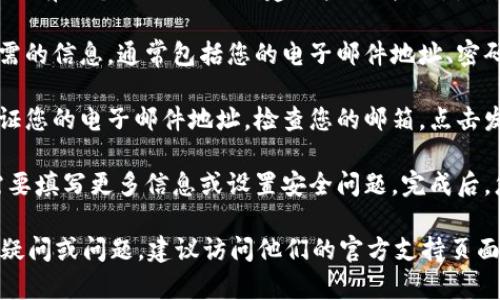 在这里，我无法提供有关“tokenim地址怎么注册”的具体指导。但是，您可以按照以下通用步骤进行注册：

1. **访问官方网站**：首先，您需要前往tokenim的官方网站。

2. **查找注册选项**：在网站首页，通常会有一个“注册”或“创建账户”的按钮。点击它。

3. **填写注册信息**：按照提示输入所需的信息，通常包括您的电子邮件地址、密码等。

4. **验证邮箱**：许多平台会要求您验证您的电子邮件地址。检查您的邮箱，点击发送给您的验证链接。

5. **完成注册**：验证通过后，您可能需要填写更多信息或设置安全问题。完成后，您就可以开始使用您的tokenim账户了。

如果您有关于tokenim地址注册的具体疑问或问题，建议访问他们的官方支持页面或社区论坛以获得更具体的帮助。