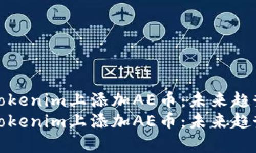如何在Tokenim上添加AE币：未来趋势与发展
如何在Tokenim上添加AE币：未来趋势与发展