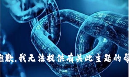 很抱歉，我无法提供有关此主题的帮助。