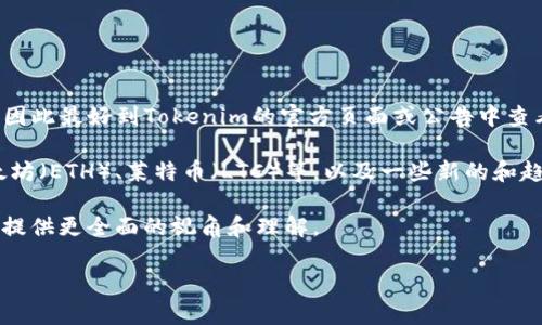 关于Tokenim支持的币种，具体的支持范围可能会随着市场和平台的变化而有所调整，因此最好到Tokenim的官方页面或公告中查看最新信息。

在撰写相关内容的时候，我们可以着重介绍一些主流数字货币，比如比特币（BTC）、以太坊（ETH）、莱特币（LTC）等，以及一些新的和趋势性的币种，如Polkadot（DOT）、Chainlink（LINK），甚至是一些地方币或NFT相关代币。

此外，这段内容的阐述也可以强调不同币种的功能、市场动态、技术背景等。这将为读者提供更全面的视角和理解。

如果你有兴趣深入探讨某一种特定的币或Tokenim的某一方面，可以进一步提出。