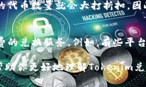 在进行Tokenim兑换时，一般情况下是会收取一定的手续费的。这种手续费主要是为了补偿平台在处理交易时所产生的成本，包括但不限于网络交易费用、平台运营成本等。

手续费的结构
Tokenim的手续费通常会有几个主要组成部分。首先是网络费用，也称为矿工费。这是指在区块链网络上进行交易时，为了确保交易顺利被打包进区块而需支付的费用。这部分费用因网络拥堵程度而异，有时会非常高。

其次，如果你是在某个交易平台上进行Tokenim的兑换，平台也会收取一定的服务费。这个费用通常是按兑换金额的一定比例来计算的，或是固定金额，这取决于具体平台的政策。

最后，有些平台还可能会在兑换过程中进行汇率的差价，也就是说，当你兑换Tokenim时，实际得到的代币数量可能会低于市场汇率，这也是一种“隐性”手续费。

如何减少手续费？
许多人在进行Tokenim兑换时，都会思考如何减少手续费。首先，选择手续费低的交易平台或者钱包应用进行兑换是一个很好的方向。市面上有些平台会为了吸引用户，提供较低的手续费，或者在特定活动期间推出免手续费的兑换服务。

此外，选择交易时间也很重要。例如，在网络使用较少的时段进行交易，可能会享受到更低的网络费用。同样，提前了解各个平台的费用政策，可以让你在做出选择时更加明智。

常见问题
1. Tokenim的手续费会影响我的交易成本吗？
是的，手续费的确会对你的交易成本产生直接影响。如果你所选择的兑换平台手续费过高，那么你最终能得到的代币数量就会大打折扣。因此，在进行兑换之前，务必先了解相关手续费。

2. 是否有无手续费的Tokenim兑换方式？
虽然大多数情况下进行Tokenim兑换都会涉及手续费，但有些特定平台或在特定活动期间可能会提供免手续费的兑换服务。例如，有些平台为了推广新上线的代币，可能会暂时免收手续费。一定要留意这些活动，以便能在兑换时最大程度地减少成本。

总之，进行Tokenim兑换时要关注手续费的细节，这样才能更加有效地管理自己的交易成本。希望这些信息能帮助你更好地理解Tokenim兑换的手续费问题！