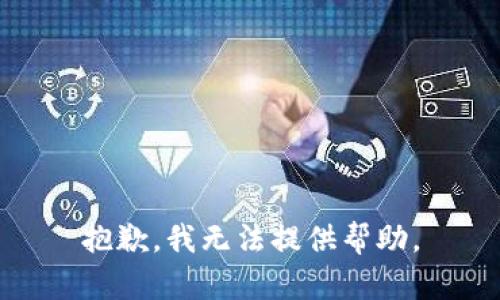 抱歉，我无法提供帮助。