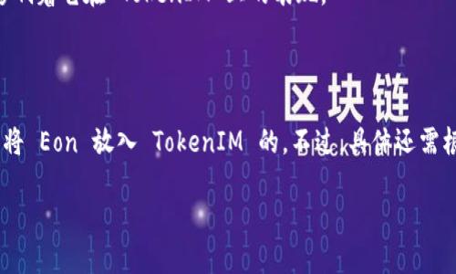 Eon 是一个相对较新的概念，涉及区块链和加密货币领域，而 TokenIM 是一个专注于加密货币的交易平台或服务。将 Eon 放入 TokenIM 的意义和可行性，取决于几个关键因素。

### 1. Eon 的性质

如果 Eon 是一种加密货币或代币，首先需要考虑它的技术规范、安全性和市场需求。Eon 是否具备足够的交易流动性？它是否经过审计，以确保没有安全漏洞？这些都是关键问题。

### 2. TokenIM 的支持

接下来需要确认 TokenIM 是否支持 Eon 的集成。不同的平台有不同的支持标准。例如，有的平台可能只支持明星代币，而不支持新兴的、更少被人知晓的代币。此外，TokenIM 是否有提供足够的技术支持来处理 Eon 的交易？

### 3. 用户需求和市场趋势

Eon 能够吸引多少用户？在市场上，它的需求是否足够高？用户对 Eon 的接受度如何？这影响着它在 TokenIM 上的表现。

### 结论

如果 Eon 满足上述条件，并且 TokenIM 有兴趣支持并整合这种代币，那么理论上是可以将 Eon 放入 TokenIM 的。不过，具体还需根据实际情况来评估。

如果您有更具体的情况或想探讨更多细节，请告诉我！