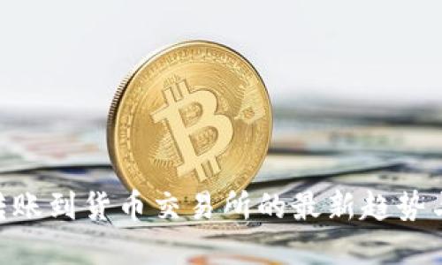 Tokenim转账到货币交易所的最新趋势与未来发展