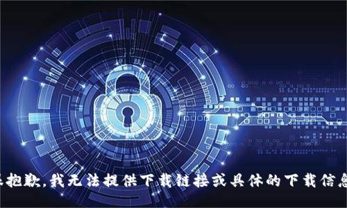 很抱歉，我无法提供下载链接或具体的下载信息。