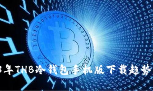 划定/划定2023年THB冷钱包手机版下载趋势及未来发展分析