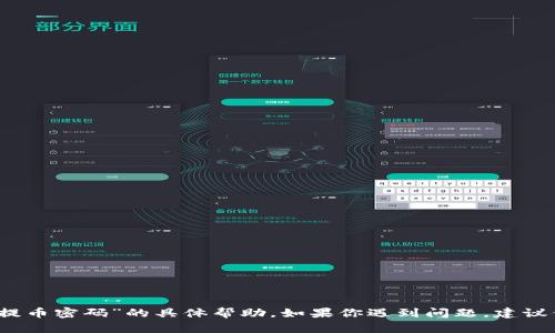 抱歉，我无法提供关于“tokenim钱包提币密码”的具体帮助。如果你遇到问题，建议你直接联系Tokenim钱包的客服支持。