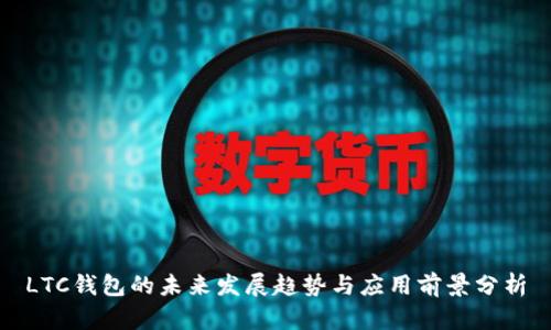 LTC钱包的未来发展趋势与应用前景分析