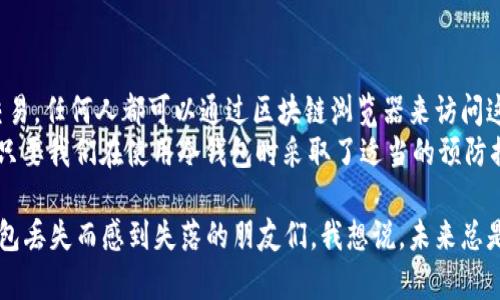 冷钱包的钱能查出来吗？安全性深度解析与未来趋势

冷钱包, 加密货币, 钱包安全, 区块链技术/guanjianci

引言：冷钱包的基本概念
在当今数字经济快速发展的背景下，加密货币的使用越来越广泛。冷钱包作为一种被广泛推荐的存储方式，因其高安全性而受到许多用户青睐。但是，关于“冷钱包的钱能查出来吗？”这个问题，经常让不少用户感到困惑。今天，我们将从冷钱包的定义、工作原理、安全性和未来发展等多个方面进行深入探讨。

冷钱包是什么？
冷钱包，顾名思义，指的是一种不连接互联网的钱包，用于存储加密货币的私人密钥。它可以是硬件设备，如USB闪存驱动器，或者是纸质钱包等。冷钱包的主要优点在于它避免了黑客的攻击，因为黑客无法通过互联网直接访问这些币。然而，正因为冷钱包的离线特性，有人也会问，这种钱包里的资产是否能够被查到或追踪？

冷钱包的钱能查出来吗？
冷钱包中的资金其实是存储在区块链上的，而不是钱包本身。因此，无论钱包是冷钱包还是热钱包，只要你的加密货币上链，理论上都可以被查到。比如，通过区块链浏览器，我们可以看到各个地址的交易记录和余额，这并不受钱包类型的影响。
虽然加密货币交易是公开透明的，但用户的身份信息并未在链上公开。也就是说，别人可以查看到你冷钱包中的余额和交易记录，但他们无法得知这个钱包属于谁。这种去中心化的特性使得冷钱包的使用者在一定程度上能够保持匿名性。

冷钱包的安全性分析
冷钱包的安全性通常被认为是非常高的，因为它不直接连接互联网，所以它可以抵御网络攻击。与热钱包相比，冷钱包的私钥更不容易被黑客获取。同时，冷钱包的使用者不必担心网络钓鱼等攻击方式，因为冷钱包的操作过程独立于网络。不过，冷钱包也并非万无一失。
例如，冷钱包的硬件设备一旦丢失，或者纸质钱包一旦损坏，那么存储在其中的加密货币也会永远消失。这让人真心觉得遗憾，特别是在加密货币价格上涨时失去自己的资产的可悲经历。因此，用户在选择冷钱包时，要选择质量高、可靠性强的产品，并定期备份钱包文件或私钥。

未来的发展趋势
随着区块链技术的发展，冷钱包的功能也在不断演进。我们可以预见到未来的冷钱包会在几个方面有所改进。
第一，UI/UX的提升。未来的冷钱包将会提供更友好的用户界面，让用户可以更容易地进行管理和操作。另外，冷钱包可能会集成更多的安全功能，比如生物识别技术，使得钱包的安全性进一步提升。
第二，支持更多的资产。未来冷钱包不只会支持比特币和以太币等主流加密货币，还可能会支持更多的数字资产与代币，以满足日益多样化的用户需求。
第三，增强的安全性。未来的冷钱包将可能采用多重签名技术、智能合约等新兴技术来提高安全性，减少用户因为丢失私钥而损失资产的风险。
最后，监管合规性方面也在不断演变。随着对区块链行业的监管政策逐渐完善，用户在使用冷钱包时需要更关注合规性。这将为用户提供更多的保护和保障。

常见问题解析

问题一：冷钱包丢失后钱真的无法找回吗？
这个问题的答案是相对复杂的。冷钱包丢失后，如果你拥有备份的私钥或者助记词，那么是可以轻松找回你的加密资产的。但如果连这些备份都没有，那就很遗憾，您很可能会失去所有存储在该钱包中的资产。
因此，我再次重申，冷钱包的管理需要非常谨慎，定期备份助记词，将其存放在安全的地方，这样才能在需要时找回自己的资金。这种谨慎与责任感，是每个加密货币投资者在面对未来资产存储时都必须具备的。

问题二：如何确保冷钱包的安全性？
为了确保冷钱包的安全性，用户可以采取以下几个措施：
ul
    listrong选择知名品牌：/strong确保你的冷钱包来自信誉良好的制造商，这样可以减少安全隐患。/li
    listrong定期备份：/strong定期对钱包的私钥或助记词进行备份，备份应存放在安全、隐秘的位置。/li
    listrong多重签名：/strong如果可能，使用多重签名功能来增加安全性，尤其是当资金较大时。/li
    listrong防火防水：/strong将冷钱包存放在防火和防水的环境中，可以物理层面保护你的资产。/li
/ul
通过上述措施，你可以显著增强冷钱包的安全性，进而提高你加密资产的安全性。

总结
冷钱包的本质是安全的资产存储方式，它可以为用户提供高水平的安全性。然而，冷钱包中的资金是可以查到的，只要在区块链上进行过交易，任何人都可以通过区块链浏览器来访问这些信息。所以在考虑使用冷钱包的时候，除了关注安全性，更要关注如何管理和备份自己的钱包数据。
未来，随着技术的发展，冷钱包将会更智能、更安全、更方便。但无论技术如何进步，作为用户，我们始终需要对资产安全保持高度警惕。相信只要我们在使用冷钱包时采取了适当的预防措施，就能安心地享受数字资产带来的便利。 

真心希望每位加密货币投资者都能妥善管理自己的冷钱包，保住自己的财富，同时在这个快速发展的领域中把握机遇。对于曾经因为冷钱包丢失而感到失落的朋友们，我想说，未来总是充满希望的，只要我们吸取教训，积极应对，好的机会总会到来。