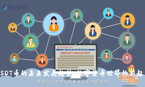 USDT币的未来发展趋势：数字货币世界的新起点