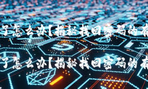 冷钱包的旧密码忘了怎么办？揭秘找回密码的有效方法与注意事项

冷钱包的旧密码忘了怎么办？揭秘找回密码的有效方法与注意事项